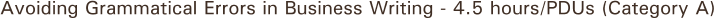 Avoiding Grammatical Errors in Business Writing - 4.5 hours/PDUs (Category A)
