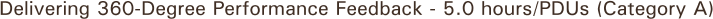 Delivering 360-Degree Performance Feedback - 5.0 hours/PDUs (Category A)
