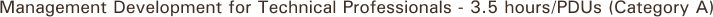 Management Development for Technical Professionals - 3.5 hours/PDUs (Category A)