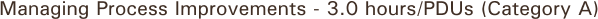Managing Process Improvements - 3.0 hours/PDUs (Category A)