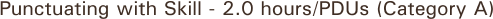 Punctuating with Skill - 2.0 hours/PDUs (Category A)