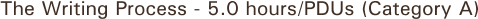 The Writing Process - 5.0 hours/PDUs (Category A)