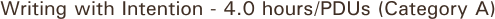 Writing with Intention - 4.0 hours/PDUs (Category A)